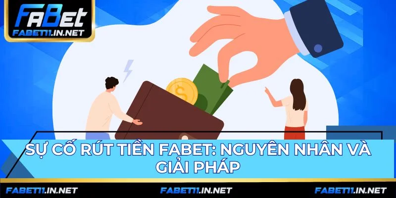 Sự cố rút tiền FABET và giải pháp liên hệ hỗ trợ nhanh