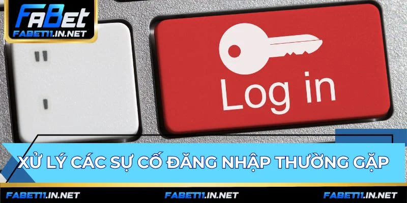 Các giải pháp đơn giản giúp khắc phục sự cố đăng nhập FABET